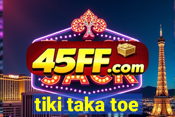 tiki taka toe